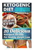 Ketogenic Diet Cookbook: Lose 10 Lbs In 10 Days! 20 Delicious Ketogenic Recipes For Healthy Weight Loss: Keto Diet For Easy Weight Loss, Diet C (en Inglés)