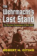 The Wehrmacht'S Last Stand: The German Campaigns of 1944-1945 (Modern war Studies) (en Inglés)