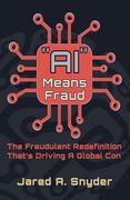 "Ai" Means Fraud: The Fraudulent Redefinition That's Driving a Global con (en Inglés)