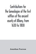 Contributions for the Genealogies of the First Settlers of the Ancient County of Albany; From 1630 to 1800 (en Inglés)