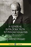 A General Introduction to Psychoanalysis: A History of Psychoanalytic Theory, Treatment and Therapy 