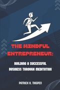 The Mindful Entrepreneur: Building a Successful Business Through Meditation (en Inglés)