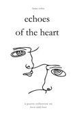 Echoes of the Heart: A Poetry Collection on Love and Loss (en Inglés)