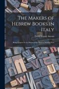 The Makers of Hebrew Books in Italy; Being Chapters in the History of the Hebrew Printing Press (en Inglés)