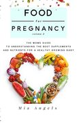 Food for Pregnancy Volume 2: The Moms Guide to Understanding the Best Supplements and Nutrients for a Healthy Growing Baby (en Inglés)