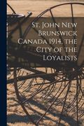 St. John New Brunswick Canada 1914, the City of the Loyalists (en Inglés)