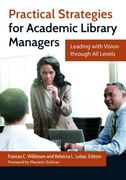 Practical Strategies for Academic Library Managers: Leading with Vision Through All Levels (en Inglés)