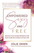 Empowered, Sexy, and Free: Discover Your Unique Brilliance and Dare to Be the Creatrix of Your Life (en Inglés)