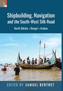 Shipbuilding, Navigation and the South-West Silk Road: North Odisha, Bengal and Arakan (en Inglés)