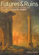 Futures & Ruins: Eighteenth-Century Paris and the Art of Hubert Robert (en Inglés)