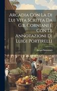 Arcadia con la di lui Vita Scritta da G. B. Corniani e con le Annotazioni di Luigi Portirelli (en Italiano)