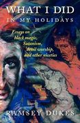 what i did in my holidays - essays on black magic, satanism, devil worship and other niceties (en Inglés)