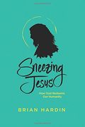 Sneezing Jesus: How God Redeems Our Humanity