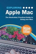 Exploring Apple mac Mojave Edition: The Illustrated, Practical Guide to Using Your mac (5) (Exploring Tech) 