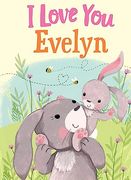 I Love you Evelyn: A Personalized Book About Love for a Child (Gifts for Babies and Toddlers, Gifts for Birthdays)