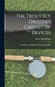 The Trout Fly Dresser's Cabinet of Devices; or, How to Tie Flies for Trout and Grayling