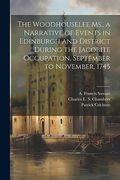 The Woodhouselee Ms. , a Narrative of Events in Edinburgh and District During the Jacobite Occupation, September to November, 1745