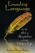 Ensouling Language: On the art of Nonfiction and the Writer's Life (en Inglés)
