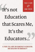 It's Not Education That Scares Me, It's the Educators...: Is There Still Hope for Democracy in Education, and Education for Democracy? (en Inglés)