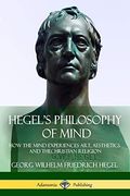 Hegel's Philosophy of Mind: How the Mind Experiences Art, Aesthetics and the Christian Religion (en Inglés)