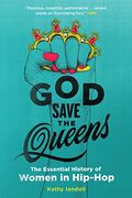God Save the Queens: The Essential History of Women in Hip-Hop (en Inglés)