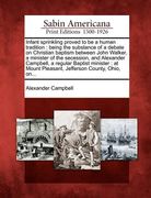 infant sprinkling proved to be a human tradition: being the substance of a debate on christian baptism between john walker, a minister of the secessio (en Inglés)