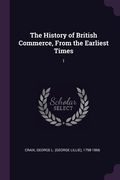 The History of British Commerce, From the Earliest Times: 1 (en Inglés)