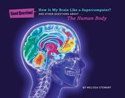 How Is My Brain Like a Supercomputer?: And Other Questions About... the Human Body (en Inglés)