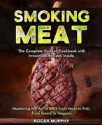 Smoking Meat: The Complete Smoker Cookbook with Irresistible Recipes Inside, Mastering the Art of BBQ from Meat to Fish, from Game t (en Inglés)