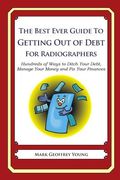 The Best Ever Guide to Getting Out of Debt for Radiographers: Hundreds of Ways to Ditch Your Debt, Manage Your Money and Fix Your Finances (en Inglés)