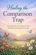 Healing the Comparison Trap: A Gentle Guide to Healing Comparison, Anxiety, and Self-Doubt