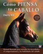 Como Piensa tu Caballo: Manual Ilustrado Para Entender las Necesi Dades, el Comportamiento y las Habilidades del Caballo