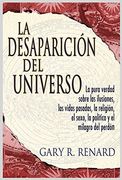 La Desaparicion del Universo: La Pura Verdad Sobre las Ilusiones, las Vidas Pasadas, la Religion, el Sexo, la Politica y el Milagro del Perdon