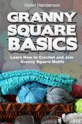 Granny Square Basics: Learn How to Crochet and Join Granny Square Motifs (en Inglés)