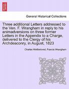 three additional letters addressed to the ven. f. wrangham in reply to his animadversions on three former letters in the appendix to a charge, deliver (en Inglés)