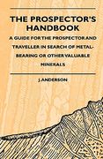the prospector's handbook - a guide for the prospector and traveller in search of metal-bearing or other valuable minerals (en Inglés)