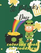St. Patrick's Day Coloring Book for Toddlers: Happy Saint Patrick's Day Coloring Book for Kids - St Patrick's Day Gift Ideas for Girls and Boys, St. P (en Inglés)