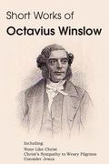 Short Works of Octavius Winslow - None Like Christ, Christ's Sympathy to Weary Pilgrims, Consider Jesus (en Inglés)