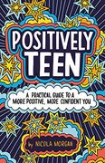 Positively Teen: A Practical Guide to a More Positive, More Confident you (en Inglés)