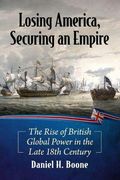 Losing America, Securing an Empire: The Rise of British Global Power in the Late 18Th Century (en Inglés)