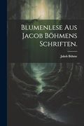 Blumenlese aus Jacob Böhmens Schriften. (en Alemán)