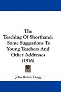 the teaching of shorthand: some suggestions to young teachers and other addresses (1916)