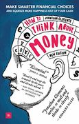 How to Think About Money: Make Smarter Financial Choices and Squeeze More Happiness out of Your Cash (en Inglés)
