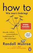 How to - wie Man's Hinkriegt: Absurde, Wirklich Wissenschaftliche Empfehlungen für Alle Lebenslagen - Deutschsprachige Ausgabe, Illustriert (en Alemán)