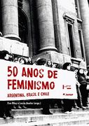 50 AÑOS DE FEMINISMO. ARGENTINA, BRASIL Y CHILE