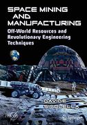 Space Mining and Manufacturing: Off-World Resources and Revolutionary Engineering Techniques (Springer Praxis Books) (en Inglés)