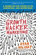 Growth Hacker Marketing: A Primer on the Future of pr, Marketing, and Advertising (en Inglés)