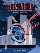 Looking up: An Illustrated Guide to Telescopes (en Inglés)