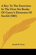 a key to the exercises in the first six books of casey's elements of euclid (1885) (en Inglés)