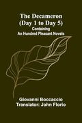 The Decameron (Day 1 to day 5); Containing an Hundred Pleasant Novels
